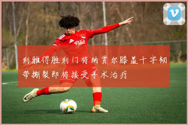 利雅得胜利门将纳贾尔膝盖十字韧带撕裂即将接受手术治疗