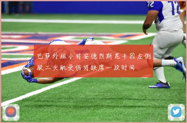 巴萨外租小将安德烈斯昆卡因左侧股二头肌受伤将缺席一段时间
